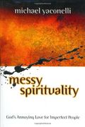 Messy Spirituality: God's Annoying Love For Imperfect People