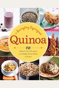 Quinoa: The Everyday Superfood: 150 Gluten-Free Recipes To Delight Every Kind Of Eater