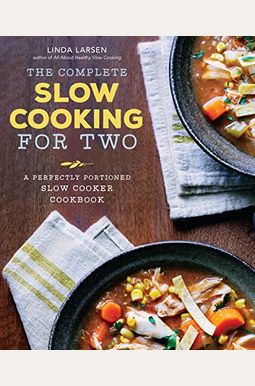 The Complete Slow Cooking for Two: A Perfectly Portioned Slow Cooker Cookbook The Complete Slow Cooking for Two: A Perfectly Portioned Slow Cooker Cookbook