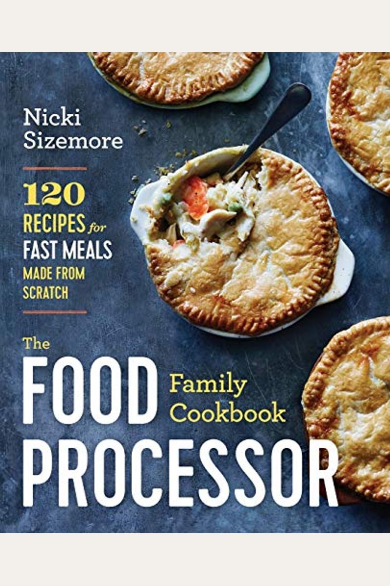 Buy The Food Processor Family Cookbook 120 Recipes For Fast Meals Made