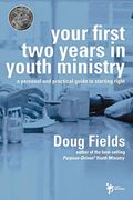 Your First Two Years In Youth Ministry: A Personal And Practical Guide To Starting Right