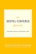 The Gospel-Centered Parent: Study Guide With Leader's Notes
