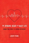 The Dynamic Heart In Daily Life: Connecting Christ To Human Experience