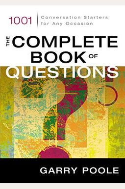 The Complete Book Of Questions: 1001 Conversation Starters For Any Occasion The Complete Book Of Questions: 1001 Conversation Starters For Any Occasion