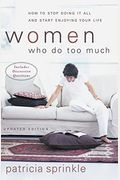 Women Who Do Too Much: How To Stop Doing It All And Start Enjoying Your Life