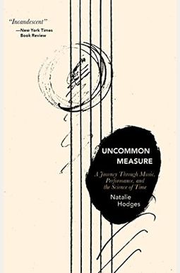 Uncommon Measure: A Journey Through Music, Performance, And The Science Of Time Uncommon Measure: A Journey Through Music, Performance, And The Science Of Time
