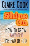 Shine On: How To Grow Awesome Instead Of Old