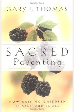 Sacred Parenting: How Raising Children Shapes Our Souls Sacred Parenting: How Raising Children Shapes Our Souls