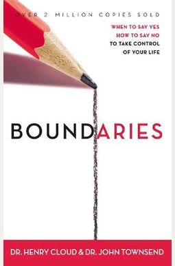 Boundaries, Updated And Expanded Edition: When To Say Yes, How To Say No To Take Control Of Your Life Boundaries, Updated And Expanded Edition: When To Say Yes, How To Say No To Take Control Of Your Life