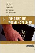 Exploring The Worship Spectrum: Six Views (Counterpoints)