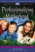 Professionalizing Motherhood: Encouraging, Educating, And Equipping Mothers At Home