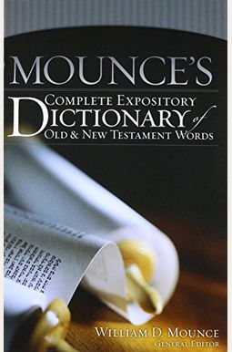 Mounce's Complete Expository Dictionary Of Old & New Testament Words Mounce's Complete Expository Dictionary Of Old & New Testament Words