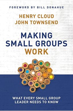 Making Small Groups Work: What Every Small Group Leader Needs to Know Making Small Groups Work: What Every Small Group Leader Needs to Know