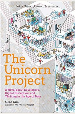 The Unicorn Project: A Novel about Developers, Digital Disruption, and Thriving in the Age of Data The Unicorn Project: A Novel about Developers, Digital Disruption, and Thriving in the Age of Data