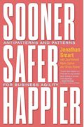 Sooner Safer Happier: Antipatterns And Patterns For Business Agility