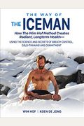The Way Of The Iceman: How The Wim Hof Method Creates Radiant, Longterm Health--Using The Science And Secrets Of Breath Control, Cold-Trainin