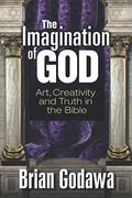 The Imagination Of God: Art, Creativity And Truth In The Bible
