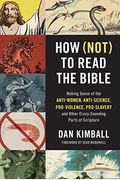 How (Not) To Read The Bible: Making Sense Of The Anti-Women, Anti-Science, Pro-Violence, Pro-Slavery And Other Crazy-Sounding Parts Of Scripture