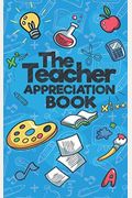 The Teacher Appreciation Book: A Creative Fill-In-The-Blank Venture For Your Favorite Teachers