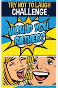 The Try Not To Laugh Challenge - Would You Rather?: Funny, Silly, Wacky, And Completely Outrageous Scenarios For Boys, Girls, Kids, And Teens