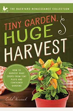 Tiny Garden, Huge Harvest: How To Harvest Huge Crops From Mini Plots And Container Gardens Tiny Garden, Huge Harvest: How To Harvest Huge Crops From Mini Plots And Container Gardens