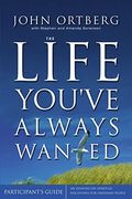 The Life You've Always Wanted Participant's Guide: Six Sessions On Spiritual Disciplines For Ordinary People