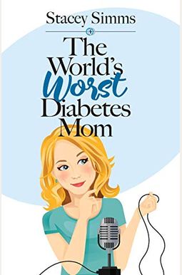 The World's Worst Diabetes Mom: Real-Life Stories Of Parenting A Child With Type 1 Diabetes The World's Worst Diabetes Mom: Real-Life Stories Of Parenting A Child With Type 1 Diabetes