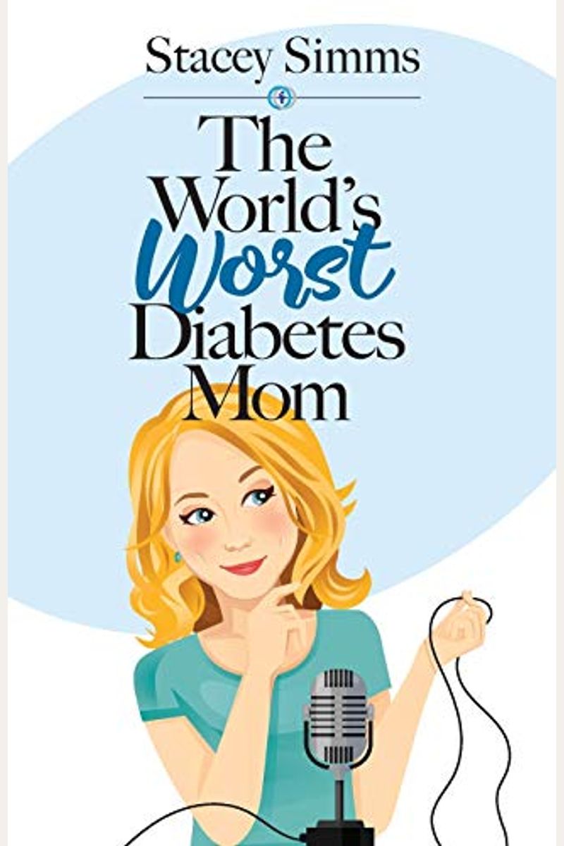 The World's Worst Diabetes Mom: Real-Life Stories Of Parenting A Child With Type 1 Diabetes