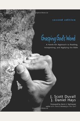 Grasping God's Word: A Hands-On Approach To Reading, Interpreting, And Applying The Bible Grasping God's Word: A Hands-On Approach To Reading, Interpreting, And Applying The Bible