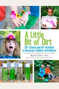 A Little Bit Of Dirt: 55] Science And Art Activities To Reconnect Children With Nature