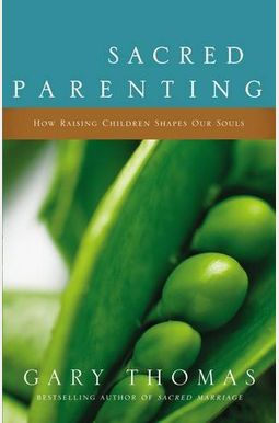 Sacred Parenting: How Raising Children Shapes Our Souls Sacred Parenting: How Raising Children Shapes Our Souls