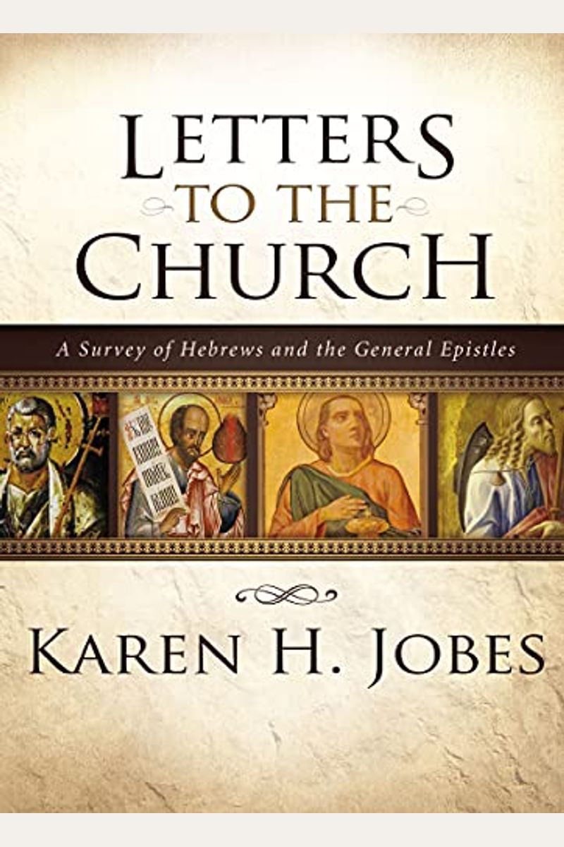 Letters To The Church: A Survey Of Hebrews And The General Epistles