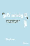 Girls' Ministry 101: Ideas For Retreats, Small Groups, And Everyday Life With Teenage Girls