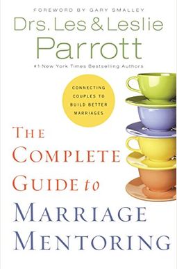 The Complete Guide To Marriage Mentoring: Connecting Couples To Build Better Marriages The Complete Guide To Marriage Mentoring: Connecting Couples To Build Better Marriages