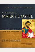 A Theology Of Mark's Gospel: Good News About Jesus The Messiah, The Son Of God
