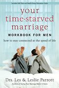 Your Time-Starved Marriage Workbook For Men: How To Stay Connected At The Speed Of Life