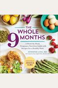 The Whole 9 Months: A Week-By-Week Pregnancy Nutrition Guide With Recipes For A Healthy Start