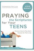 Praying The Scriptures For Your Teenagers: Discover How To Pray God's Purpose For Their Lives