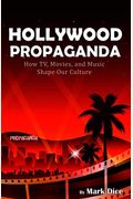 Hollywood Propaganda: How Tv, Movies, And Music Shape Our Culture