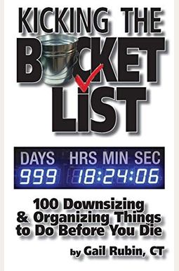 Kicking The Bucket List: 100 Downsizing & Organizing Things To Do Before You Die Kicking The Bucket List: 100 Downsizing & Organizing Things To Do Before You Die