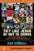 They Like Jesus But Not the Church Participant's Guide: Six Sessions Responding to Culture's Objections to Christianity