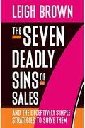 The Seven Deadly Sins Of Sales: And The Deceptively Simple Strategies To Solve Them