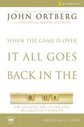 When The Game Is Over, It All Goes Back In The Box Participant's Guide: Six Sessions On Living Life In The Light Of Eternity