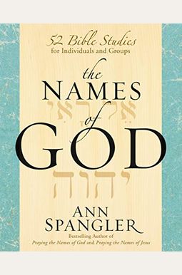 The Names Of God: 52 Bible Studies For Individuals And Groups The Names Of God: 52 Bible Studies For Individuals And Groups