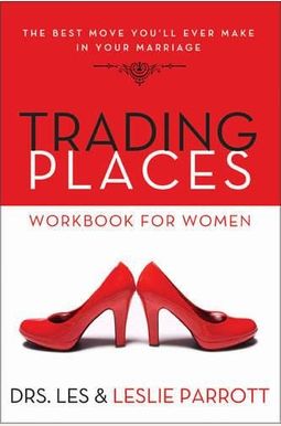 Trading Places Workbook For Women: The Best Move You'll Ever Make In Your Marriage Trading Places Workbook For Women: The Best Move You'll Ever Make In Your Marriage