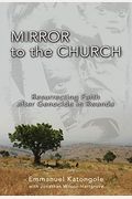 Mirror To The Church: Resurrecting Faith After Genocide In Rwanda