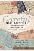 Careful Old Letters: A Jewish Family's Story: Lodz-Warsaw-Paris