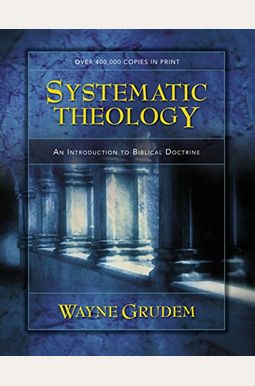 Systematic Theology: An Introduction To Biblical Doctrine Systematic Theology: An Introduction To Biblical Doctrine