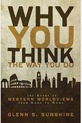Why You Think The Way You Do: The Story Of Western Worldviews From Rome To Home