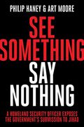 See Something, Say Nothing: A Homeland Security Officer Exposes The Government's Submission To Jihad